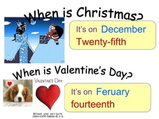 December
 It’s on
 Twenty-fifth




      Feruary
It’s on
fourteenth
 