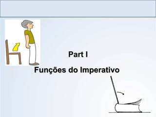 Part I
LÍNGUA INGLESA, Ensino Fundamental, 6º ano
Imperative Form
Funções do Imperativo
 