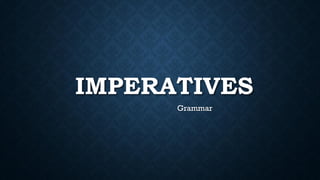 IMPERATIVES
Grammar
 