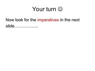 Your turn
Now look for the imperatives in the next
slide……………..