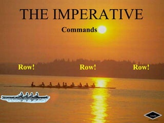 THE IMPERATIVE
Commands
Row! Row! Row!
Estielle
presentations
 