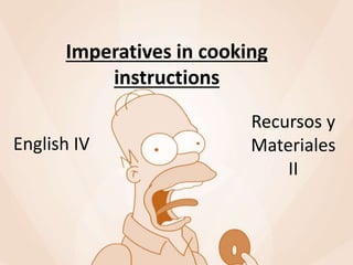 Imperatives in cooking 
instructions 
Recursos y 
Materiales 
II 
English IV 
 