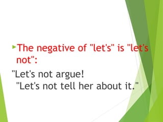 The negative of "let's" is "let's
not":
"Let's not argue!
"Let's not tell her about it."
 