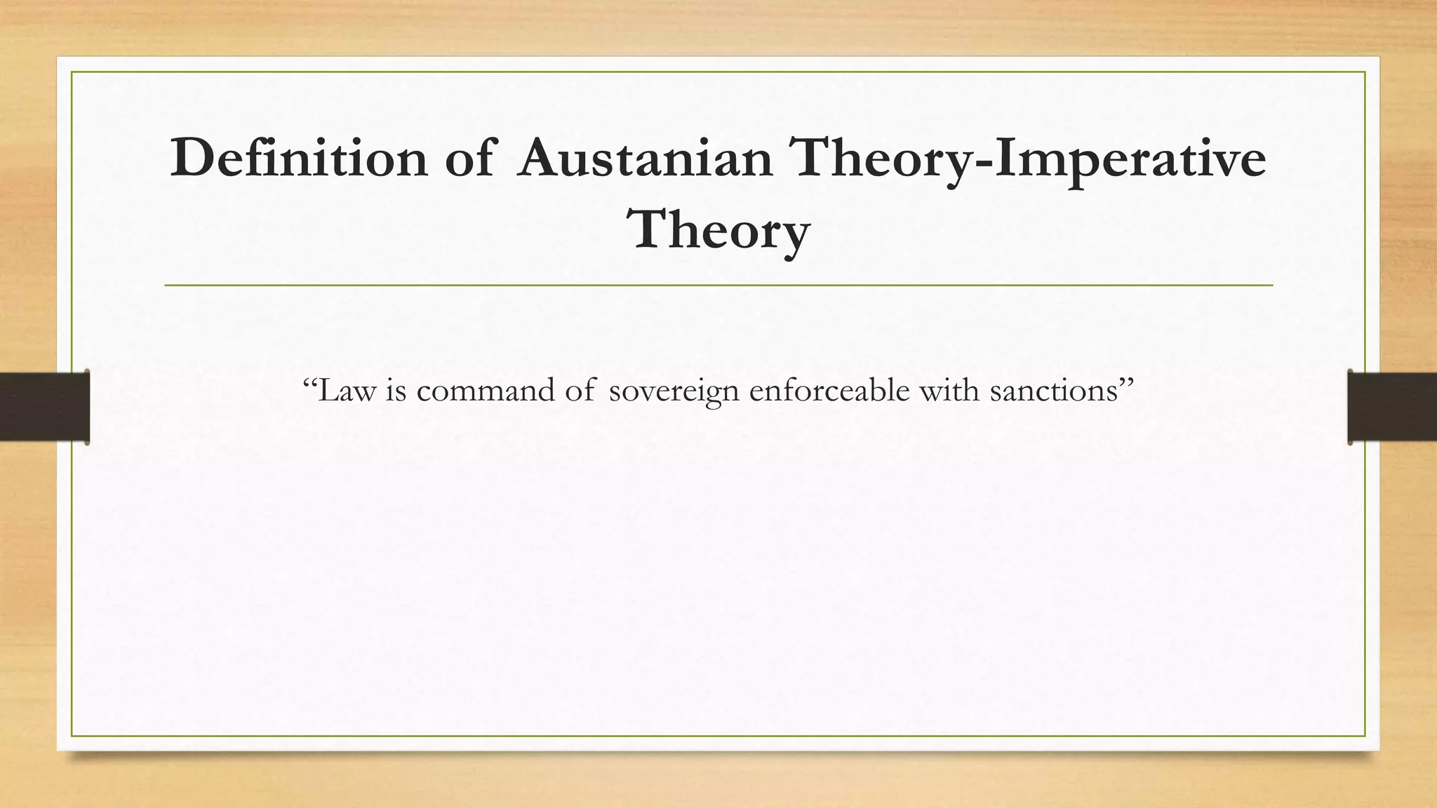 Definition of Austanian Theory-Imperative
Theory
“Law is command of sovereign enforceable with sanctions”
 