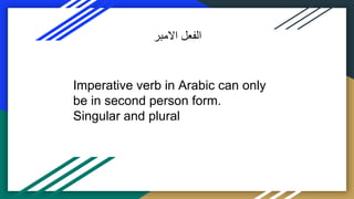 Imperative verb in Arabic can only
be in second person form.
Singular and plural
‫الفعل‬
‫االمبر‬
 