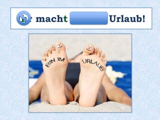 Ihr macht keinen Urlaub!
 
