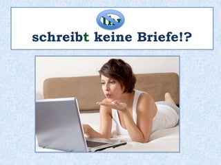 Ihr
schreibt keine Briefe!?
 