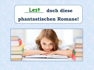 ________ doch diese
phantastischen Romane!
Lest
 