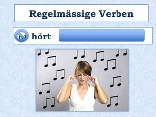 Regelmässige Verben
Ihr hört die Musik zu laut!
 