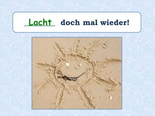 ________ doch mal wieder!Lacht
 