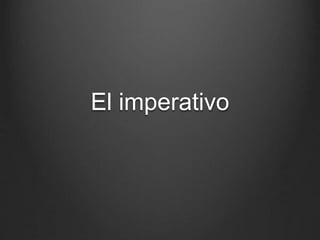 El imperativo
 