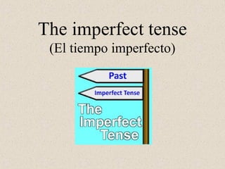 The imperfect tense 
(El tiempo imperfecto) 
 