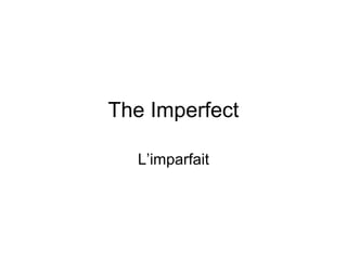 L’imparfait
The Imperfect
 