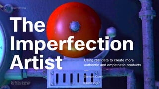 Stewart Curry
I M P E R F E C T I O N S
The
Imperfection
Artist Using real data to create more
authentic and empathetic products
d.zone 2017Alarm Bell from Monsters, Inc.
Pixar Animation Studios 2001
 