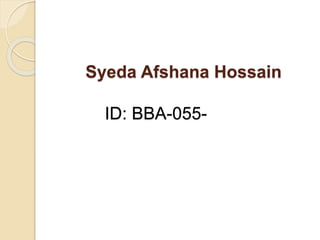 Syeda Afshana Hossain 
ID: BBA-055- 
 