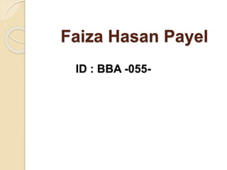 Faiza Hasan Payel 
ID : BBA -055- 
 