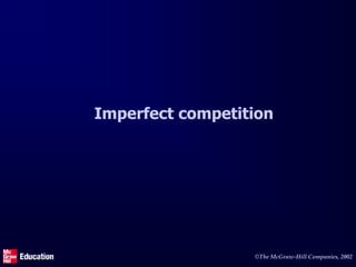 ©The McGraw-Hill Companies, 2002
Imperfect competition
 