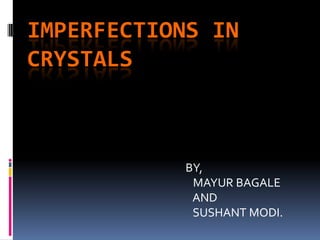 IMPERFECTIONS INCRYSTALS                                                             BY,                                                               MAYUR BAGALE                                                                AND                                                                SUSHANT MODI.   