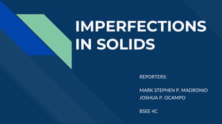IMPERFECTIONS
IN SOLIDS
REPORTERS:
MARK STEPHEN P. MADRONIO
JOSHUA P. OCAMPO
BSEE 4C
 