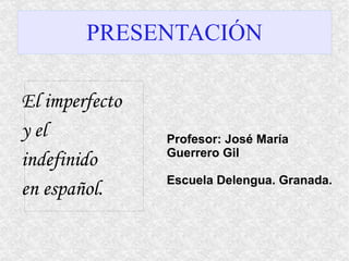 PRESENTACIÓN ,[object Object],Profesor: José María  Guerrero Gil Escuela Delengua. Granada. 