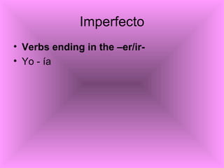 Imperfecto <ul><li>Verbs ending in the –er/ir- </li></ul><ul><li>Yo - ía </li></ul>