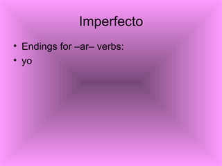 Imperfecto <ul><li>Endings for –ar– verbs: </li></ul><ul><li>yo </li></ul>
