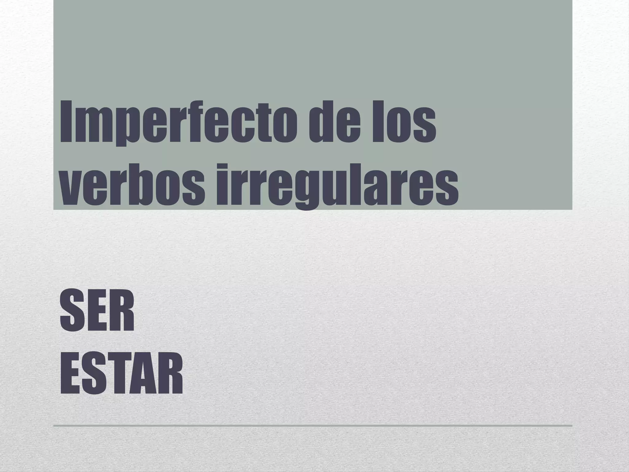 Imperfecto de los
verbos irregulares
SER
ESTAR