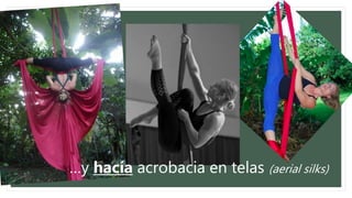 …y hacía acrobacia en telas (aerial silks)
 