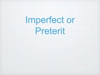 Imperfect or 
Preterit 
 