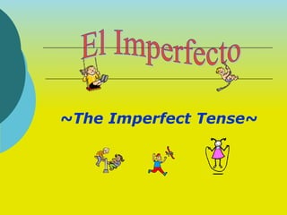 ~The Imperfect Tense~
 