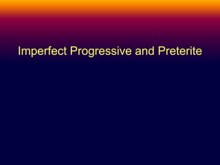 Imperfect Progressive and Preterite 
 