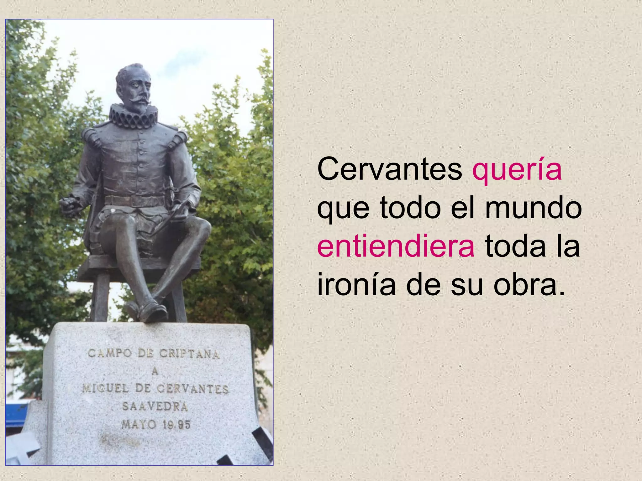 Cervantes  quería  que todo el mundo  entiendiera  toda la ironía de su obra. 