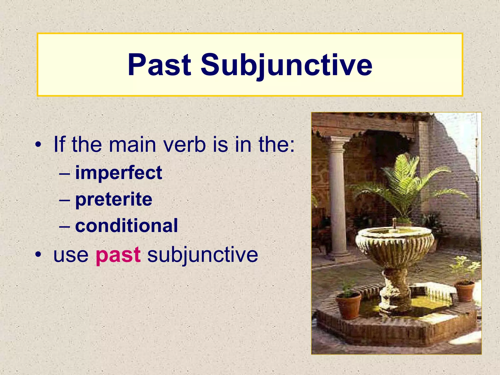 Past Subjunctive If the main verb is in the: imperfect preterite conditional use  past  subjunctive 