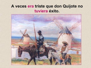 A veces  era  triste que don Quijote no  tuviera  éxito. 
