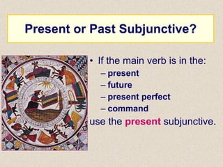 Present or Past Subjunctive? If the main verb is in the: present future present perfect command use the  present  subjunctive. 