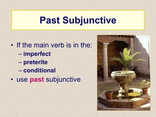Past Subjunctive If the main verb is in the: imperfect preterite conditional use  past  subjunctive 
