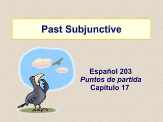 Past Subjunctive Español 203 Puntos de partida Capítulo 17   