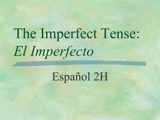 The Imperfect Tense:
El Imperfecto
Español 2H
 