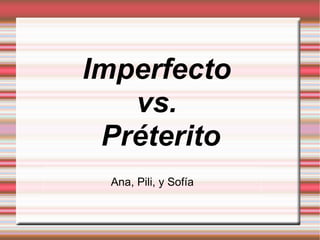 Imperfecto  vs.  Pr é terito Ana, Pili, y Sof ía 