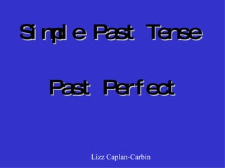Simple Past Tense Past Perfect Lizz Caplan-Carbin 