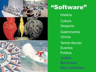 “Software”
Estruturas
História
Cultura
Desporto
Gastronomia
Vinhos
Temos Mundo
Eventos
Política
Justiça
Burocracia
Não é prioritário

 