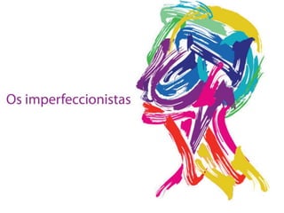 Os
Imperfeccionistas

 