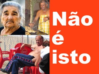 Não
é
isto

 