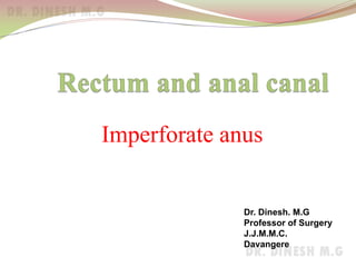 Imperforate anus
Dr. Dinesh. M.G
Professor of Surgery
J.J.M.M.C.
Davangere
 