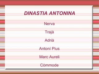 DINASTIA ANTONINA Nerva Trajà Adrià Antoní Pius Marc Aureli Còmmode 