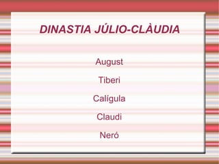 DINASTIA JÚLIO-CLÀUDIA August Tiberi Calígula Claudi Neró 