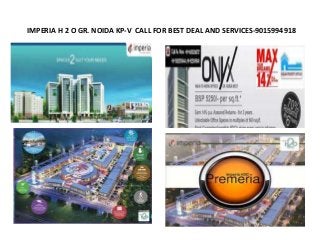IMPERIA H 2 O GR. NOIDA KP-V CALL FOR BEST DEAL AND SERVICES-9015994918
 