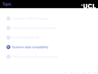 Topic


   1    Quantum conditional states


   2    Hybrid quantum-classical systems


   3    Quantum Bayes’ rule


   4    Quantum state compatibility


   5    Further results and open questions
 