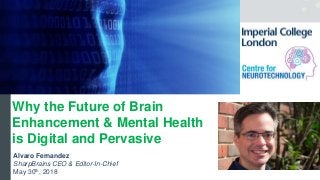 Alvaro Fernandez
SharpBrains CEO & Editor-In-Chief
May 30th, 2018
Why the Future of Brain
Enhancement & Mental Health
is Digital and Pervasive
 