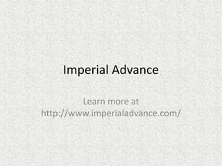 Imperial Advance
Learn more at
http://www.imperialadvance.com/
 